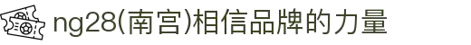 ng28(南宫)相信品牌的力量